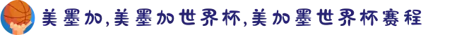 美墨加,美墨加世界杯,美加墨世界杯赛程